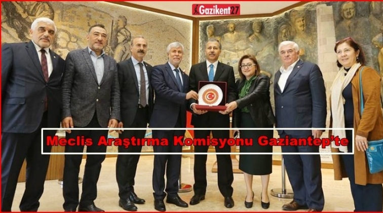 Meclis Araştırma Komisyonu Gaziantep&rsquo;te