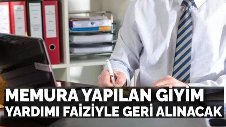 Memurlara yapılan giyim yardımı faiziyle geri alınacak!