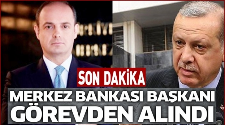 Merkez Bankası Başkanı g&ouml;revden alındı