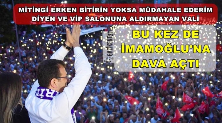 'Mitingi bitirin' diyen vali İmamoğlu'na dava a&ccedil;tı!