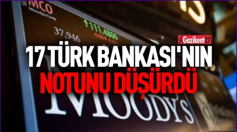 Moody’s 17 Türk bankanın notunu düşürdü