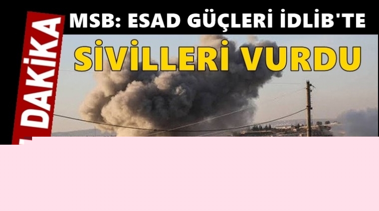 MSB: Esad İdlib’de yine sivilleri vurdu