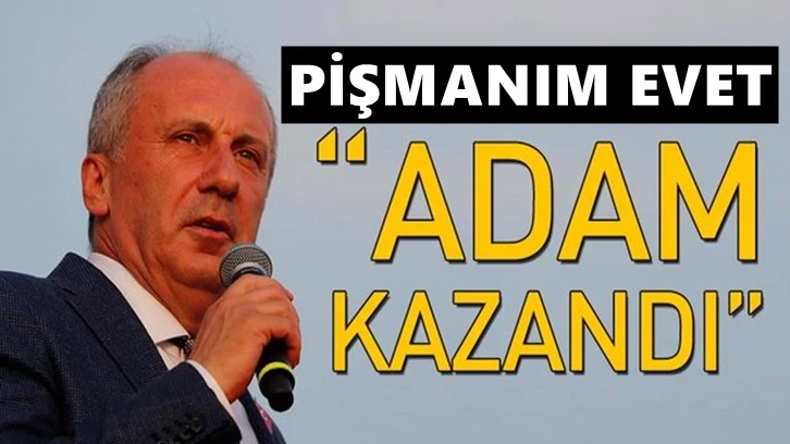 Muharrem İnce: Pişmanım, ben de insanım!