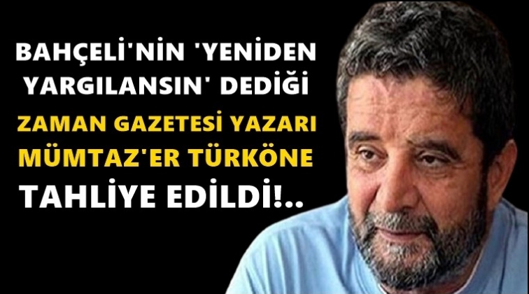 Mümtaz'er Türköne tahliye edildi!..