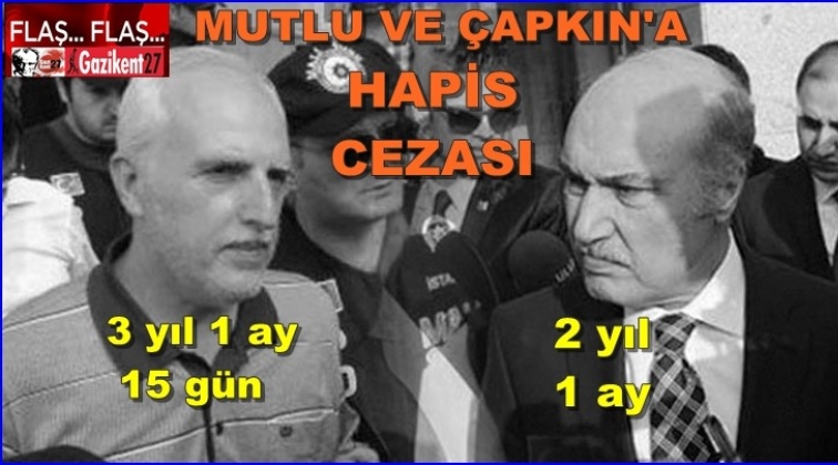 Mutlu'ya 3 Çapkın'a 2 yıl hapis cezası