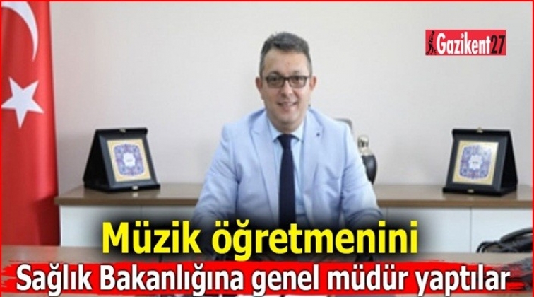 Müzik öğretmeni Sağlık Bakanlığı'na genel müdür oldu