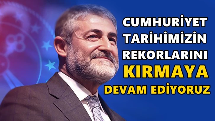 Nebati: Tarihi rekorlar kırmaya devam ediyoruz!