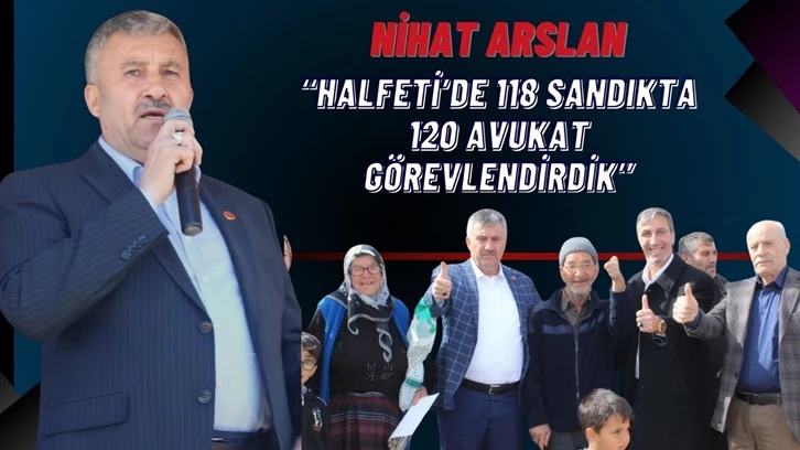 Nihat Arslan: Halfeti’de 118 sandıkta 120 avukat görevlendirdik