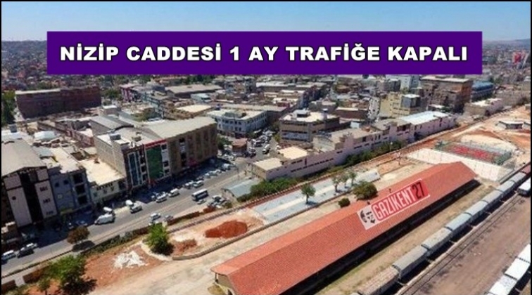 Nizip Caddesi 1 ay boyunca trafiğe kapalı