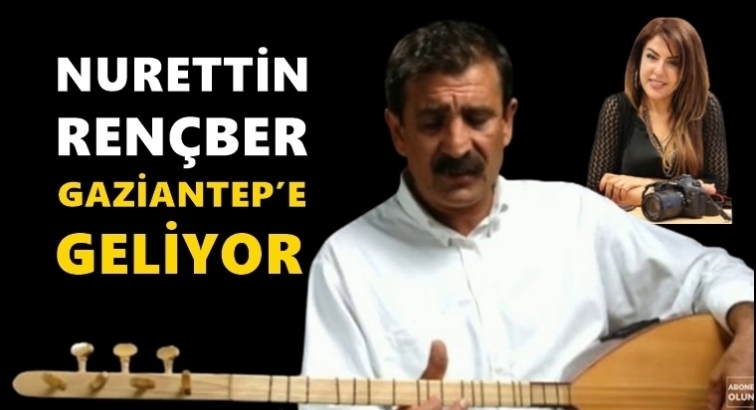 Nurettin Rençber, Gaziantep'e geliyor...