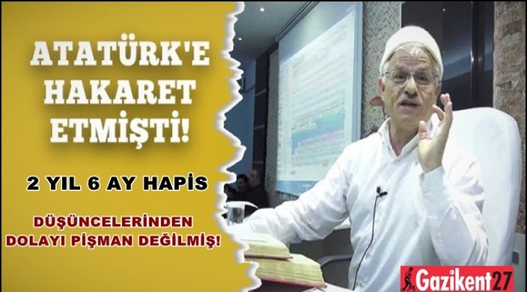 O isme Atat&uuml;rk&rsquo;e hakaretten 2 yıl 6 ay hapis