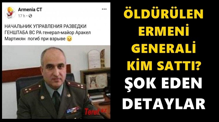 Öldürülen Ermeni Generali kim sattı?