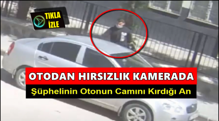 Otodan hırsızlık anı güvenlik kamerasına yansıdı