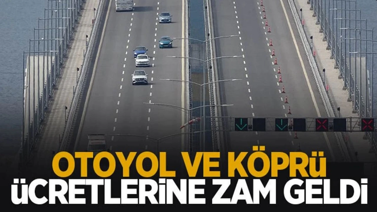 Otoyol ve k&ouml;pr&uuml; &uuml;cretlerine zam geldi!