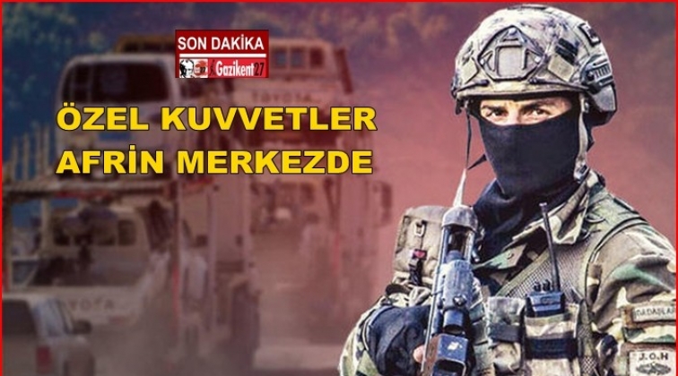 Özel kuvvetler Afrin’de!