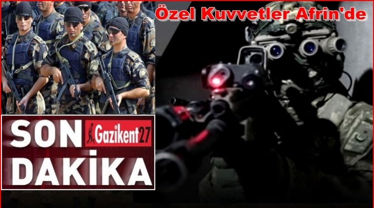 Özel Kuvvetler Afrin'e girdi