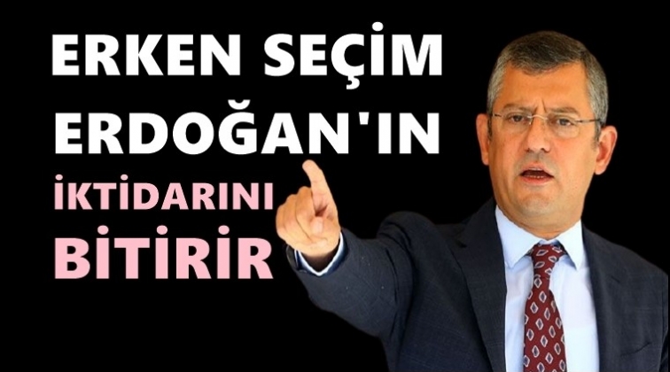 Özgür Özel: Erken seçim Erdoğan’ın iktidarını bitirir!