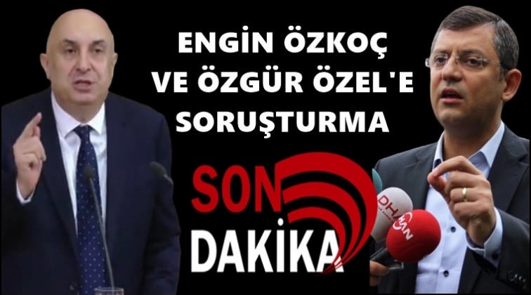 Özkoç ve Özgür Özel'e soruşturma!..