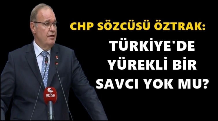 Öztrak: Türkiye'de yürekli bir savcı yok mu?