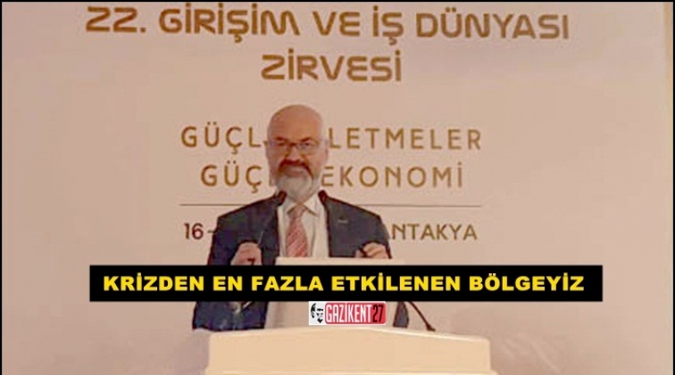 Öztürkmen: Krizden en fazla etkilenen bölgeyiz