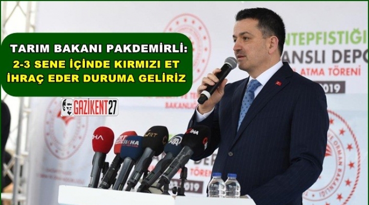 Pakdemirli: Kırmızı eti ihra&ccedil; eder duruma geliriz