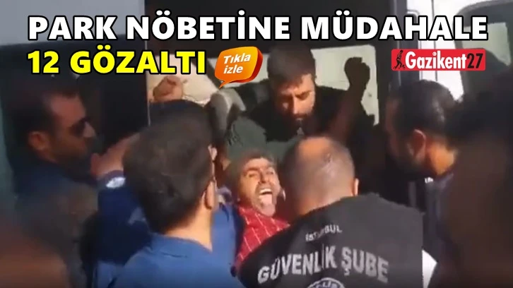 Park nöbetine polis müdahalesi: 12 gözaltı