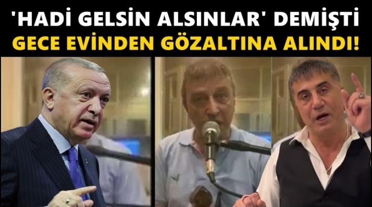 Peker'e destek veren Erdoğan'ın yakın akrabası gece yarısı gözaltına alındı!