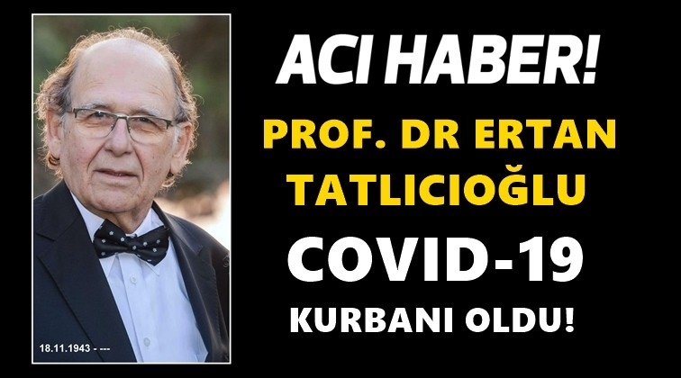 Prof. Dr. Tatlıcıoğlu da corona kurbanı oldu!