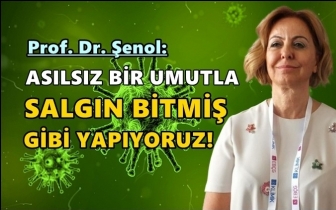 Prof. Şenol: Salgın bitmiş gibi yapıyoruz!