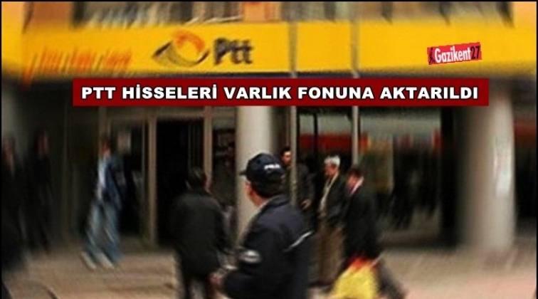 PTT, Varlık Fonu&rsquo;na aktarıldı