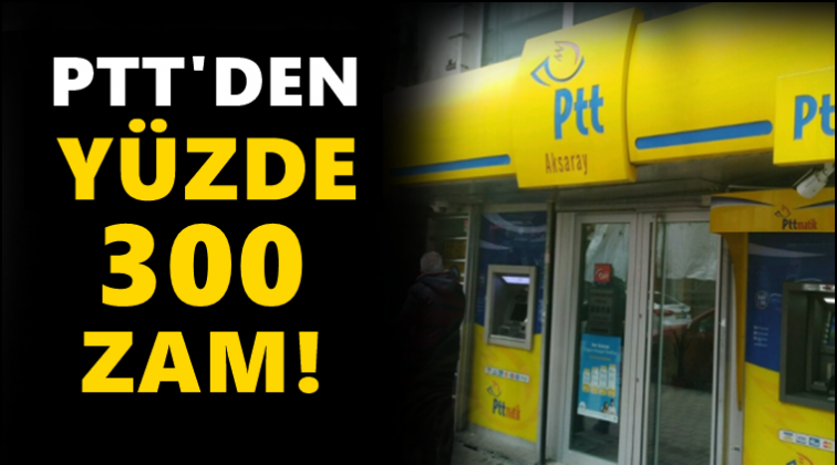 PTT'den yüzde 300 zam!