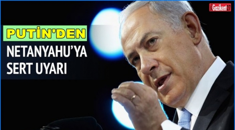 Putin’den Netanyahu’ya uyarı!