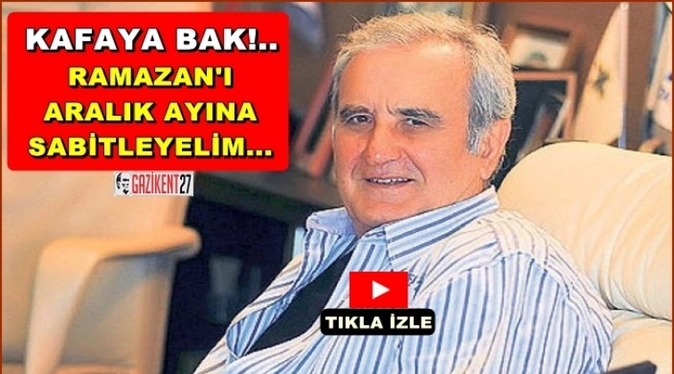 Ramazan ayını Aralık&rsquo;ta sabitleyelim!