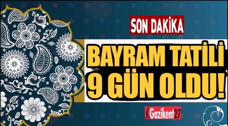 Ramazan Bayramı tatili 9 g&uuml;ne &ccedil;ıkarıldı