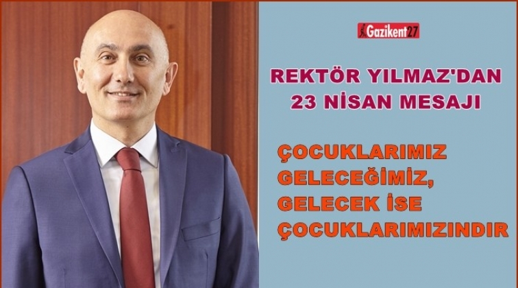 Rekt&ouml;r Yılmaz'ın, 23 Nisan mesajı