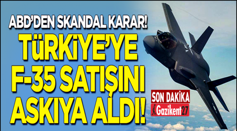 Reuters: ABD Türkiye'ye F-35 satışını askıya aldı