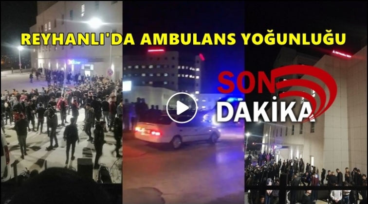 Reyhanlı'da ambulans yoğunluğu