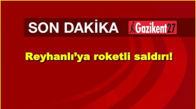 Reyhanlı’ya roketli saldırı!