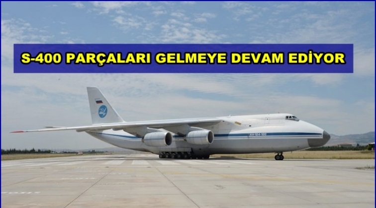 S-400 par&ccedil;aları gelmeye devam ediyor