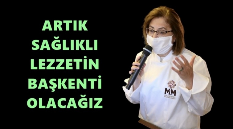 Şahin: Artık sağlıklı lezzetin başkenti olacağız