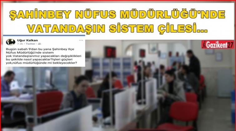 Şahinbey Nüfus Müdürlüğü'nde sistem çilesi...