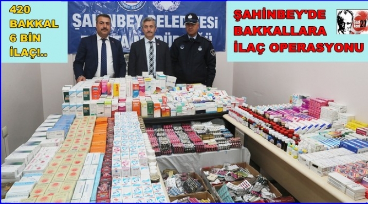 Şahinbey'de 420 bakkalda 6 bin ilaca el konuldu