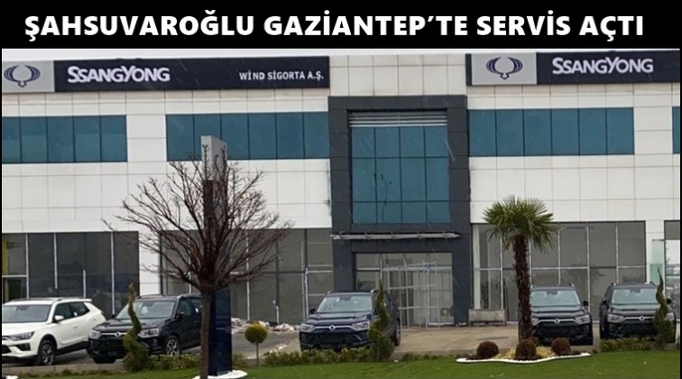 Şahsuvaroğlu Gaziantep'te servis noktası açtı