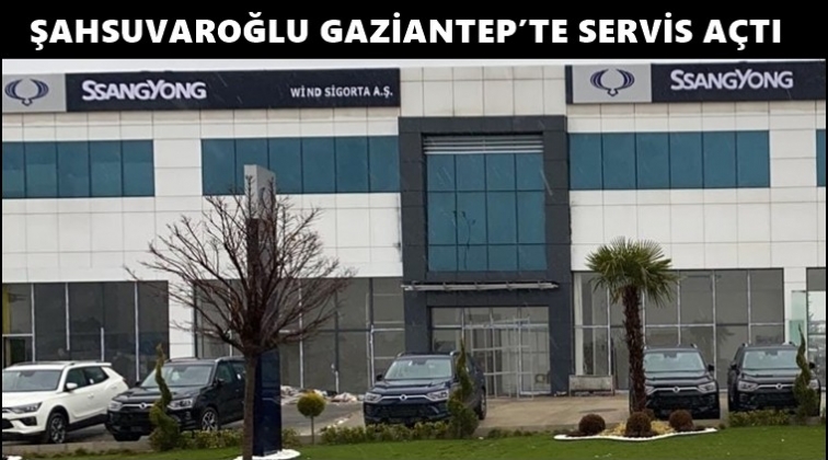 Şahsuvaroğlu Gaziantep'te servis noktası açtı