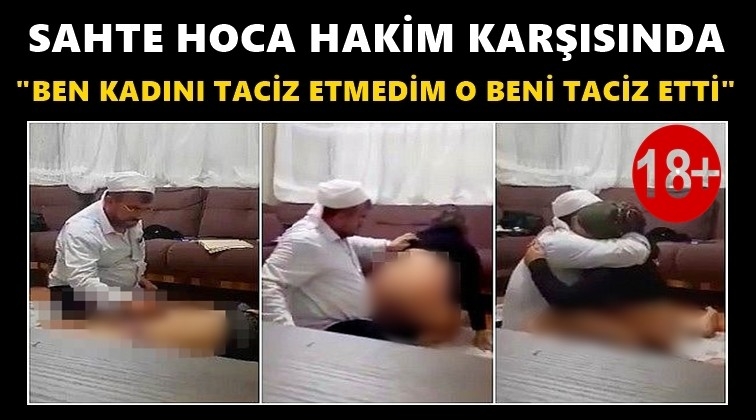 Sahte hoca: Kadın beni taciz etti!..