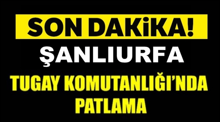 Şanlıurfa'da Tugay Komutanlığında patlama