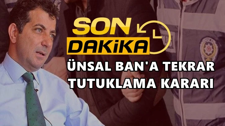 Savcı itiraz etti Ünsal Ban yeniden gözaltında!