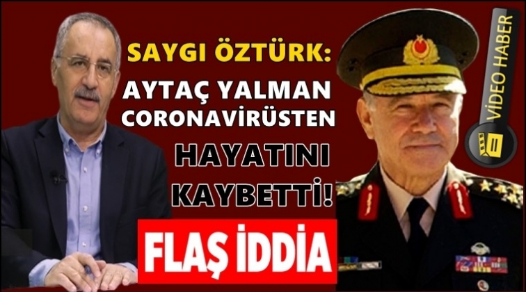 Saygı Öztürk: Aytaç Yalman koronavirüsten öldü