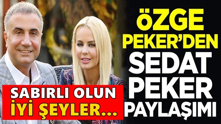 Sedat Peker'in eşinden paylaşım: Sabırlı olun, iyi şeyler bir anda olmuyor...