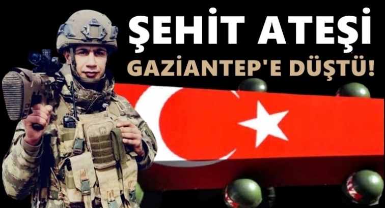 Şehit ateşi Gaziantep'e düştü!